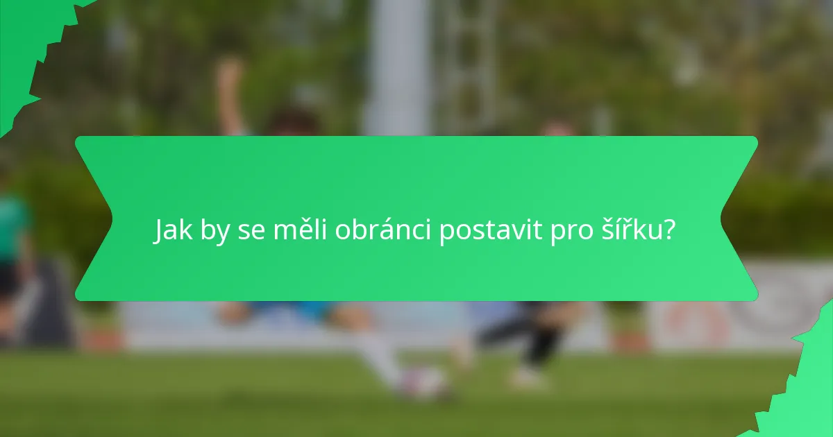 Jak by se měli obránci postavit pro šířku?