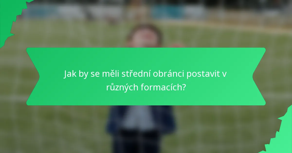 Jak by se měli střední obránci postavit v různých formacích?