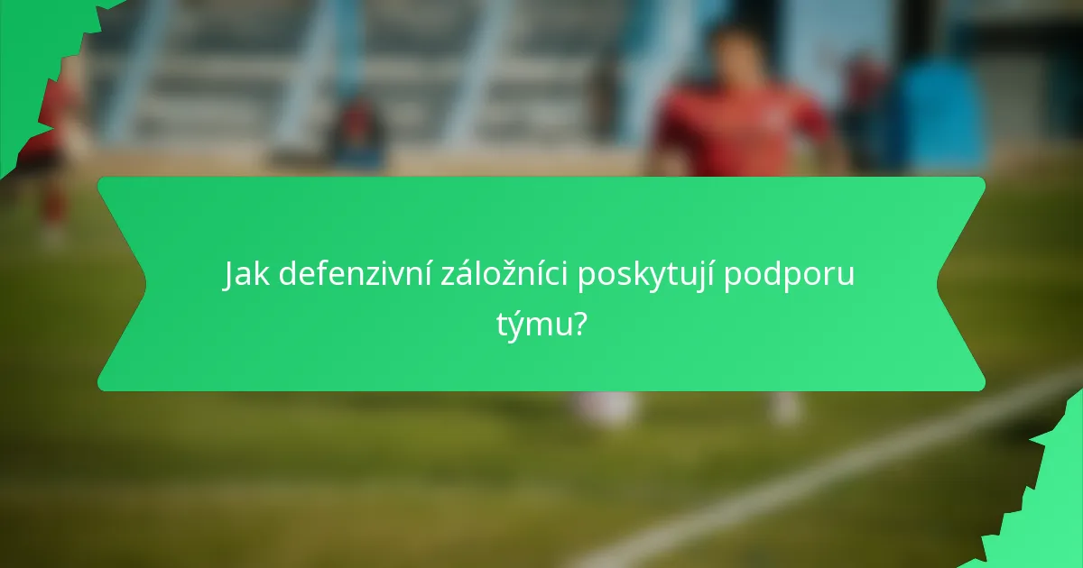 Jak defenzivní záložníci poskytují podporu týmu?