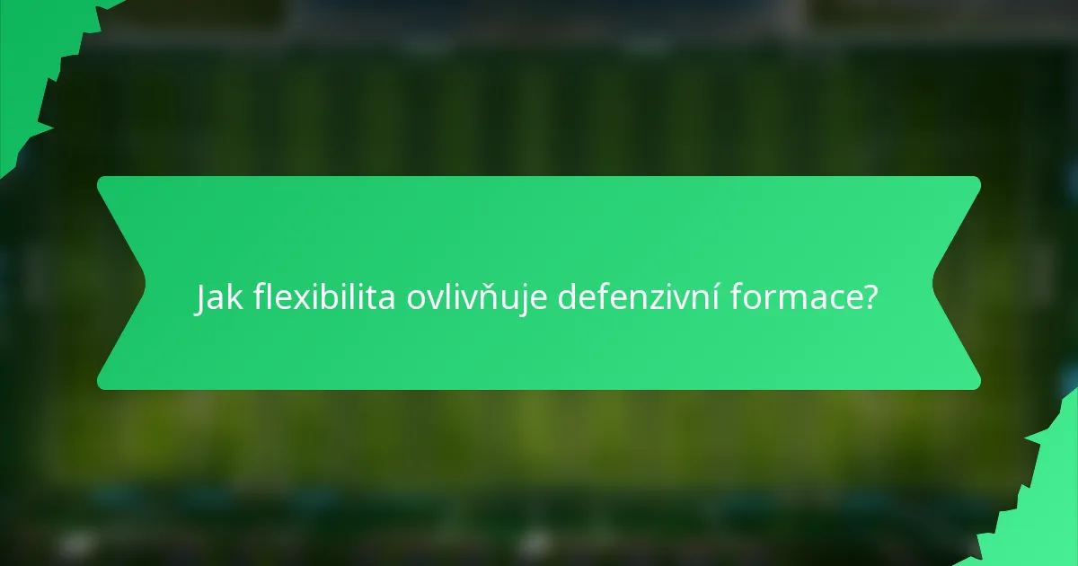 Jak flexibilita ovlivňuje defenzivní formace?