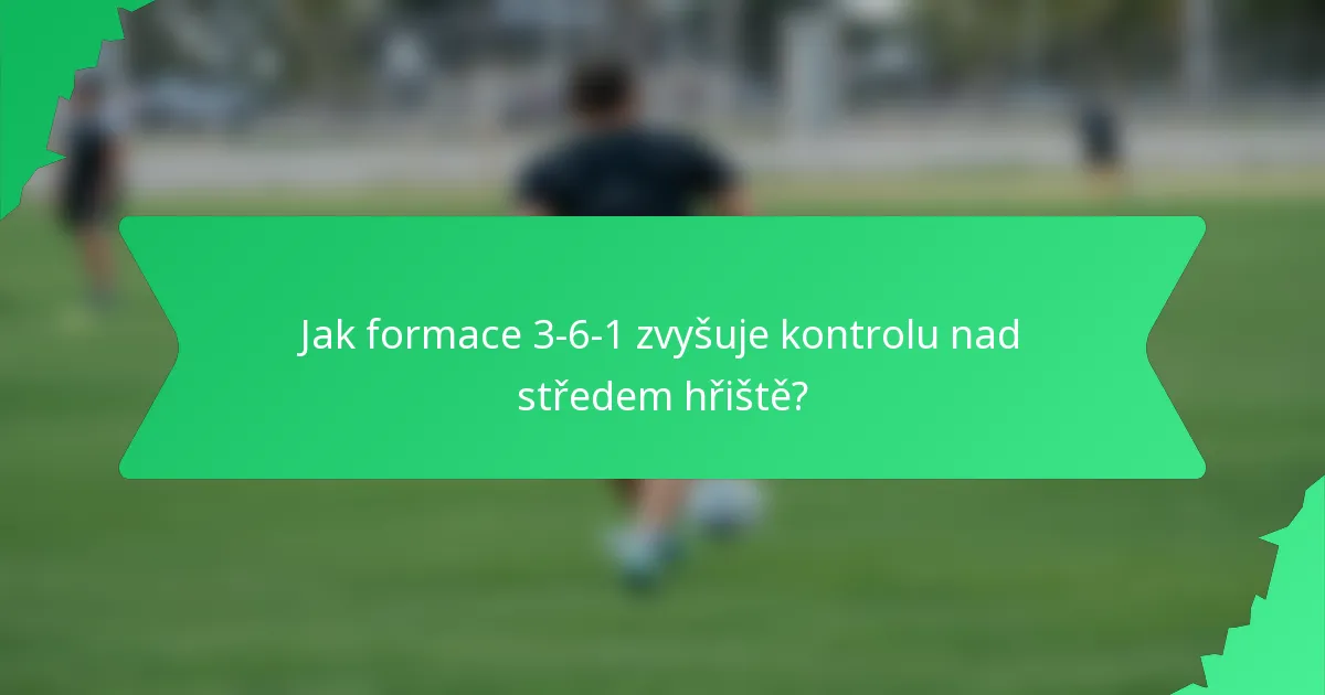 Jak formace 3-6-1 zvyšuje kontrolu nad středem hřiště?