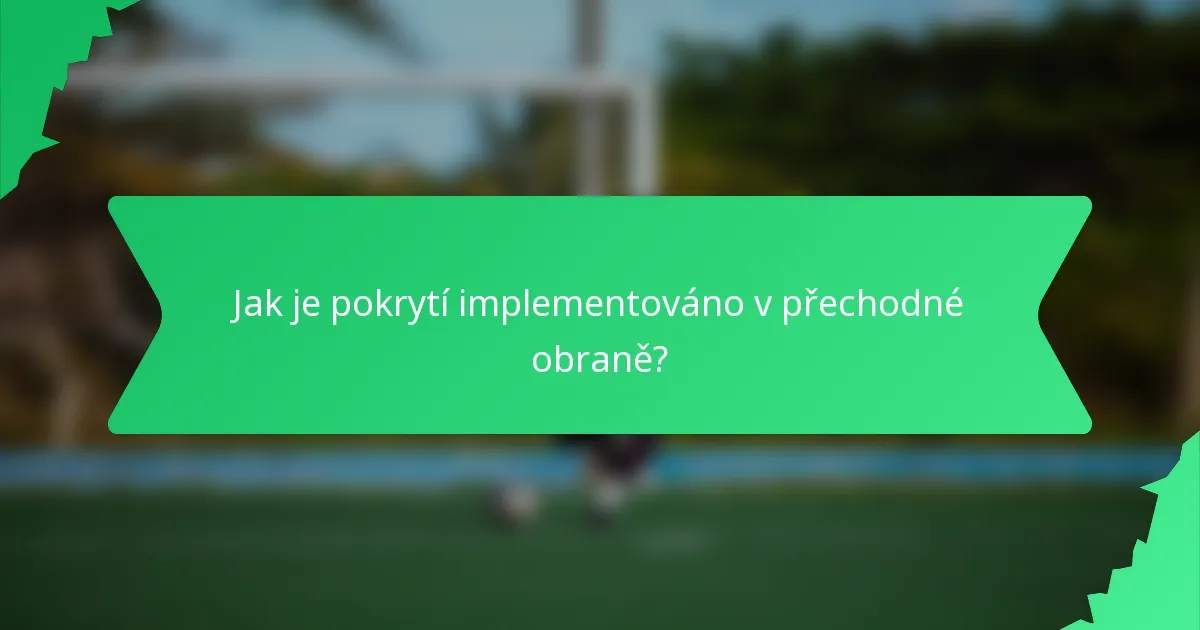 Jak je pokrytí implementováno v přechodné obraně?