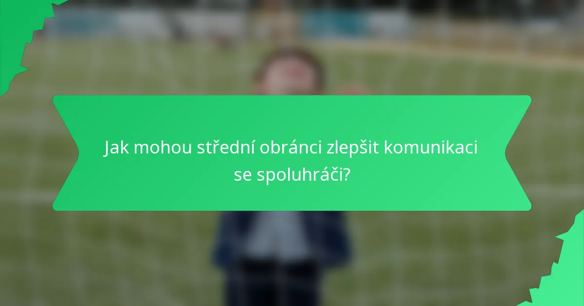 Jak mohou střední obránci zlepšit komunikaci se spoluhráči?