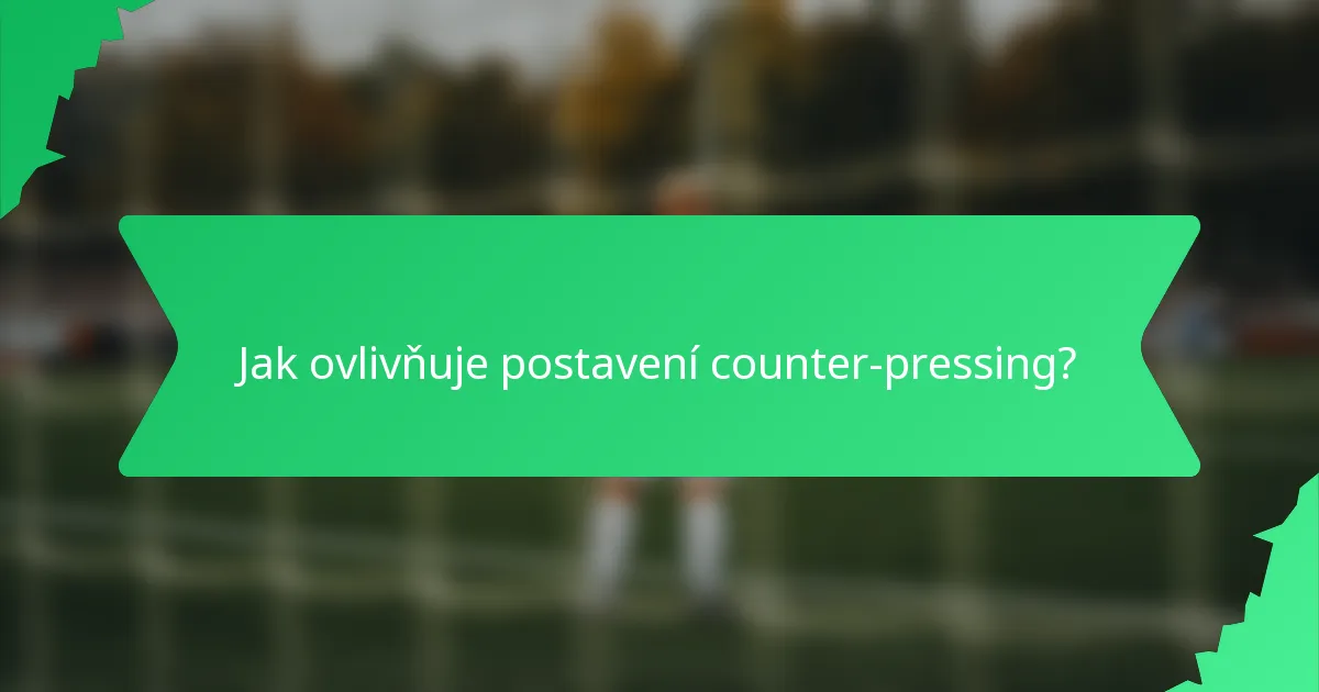 Jak ovlivňuje postavení counter-pressing?