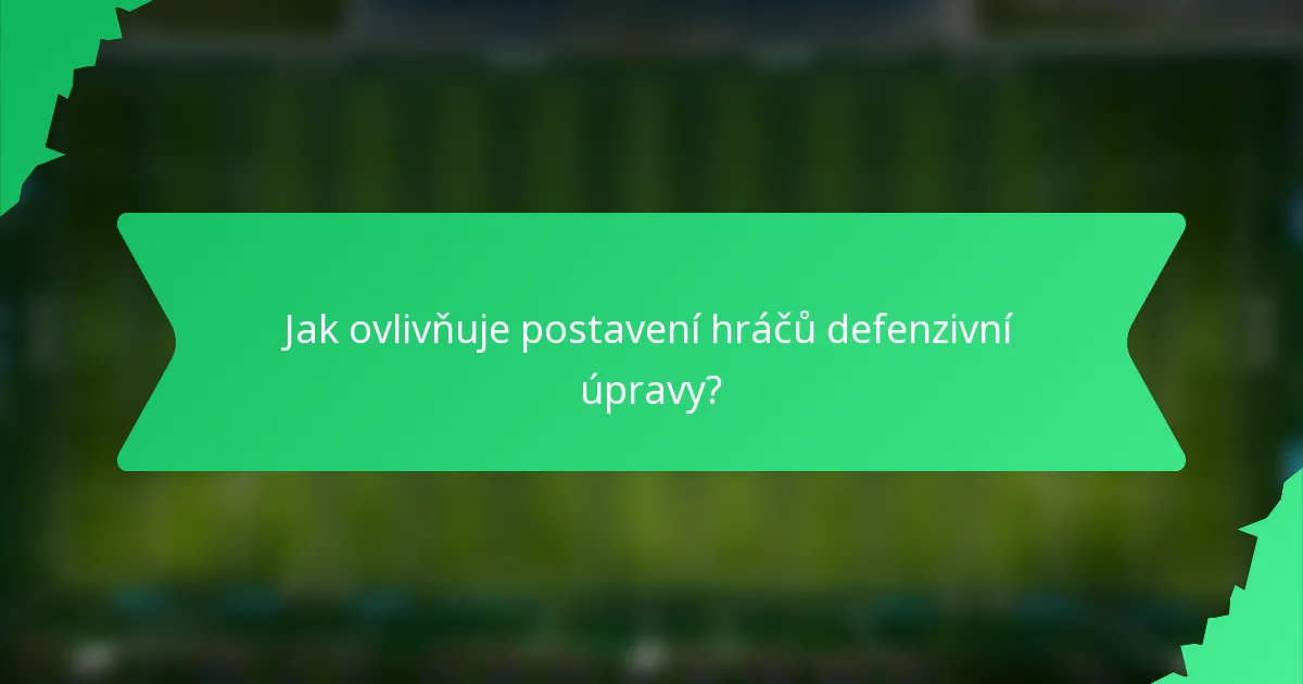 Jak ovlivňuje postavení hráčů defenzivní úpravy?