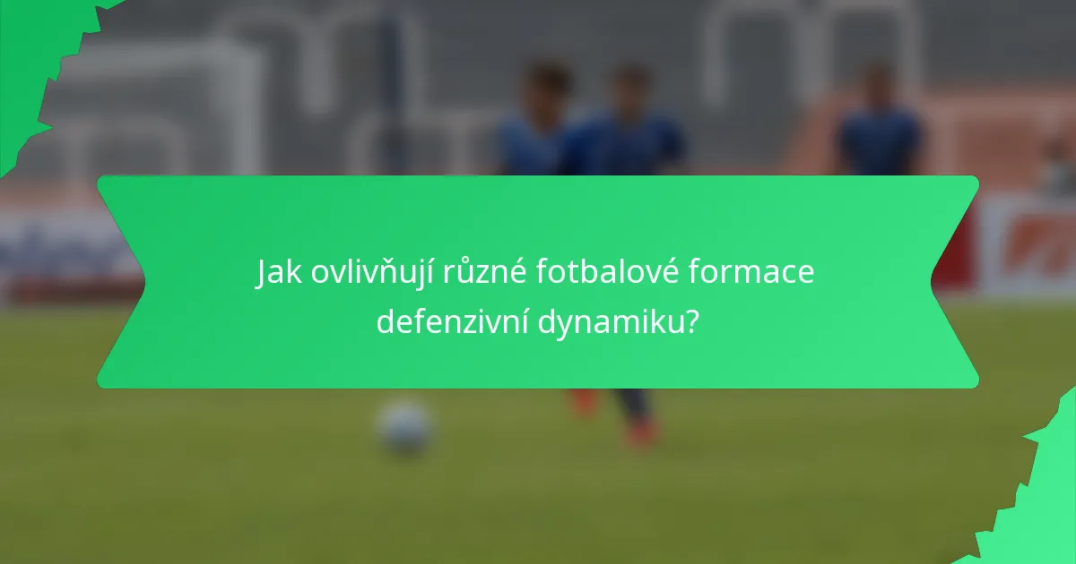 Jak ovlivňují různé fotbalové formace defenzivní dynamiku?
