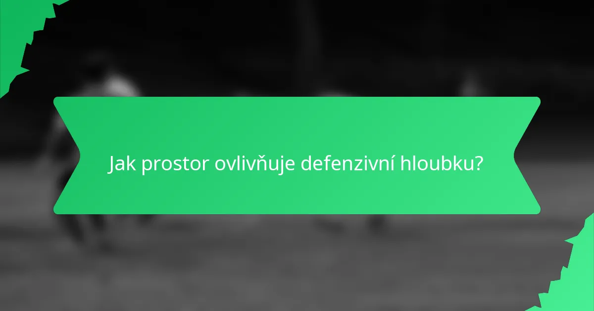 Jak prostor ovlivňuje defenzivní hloubku?