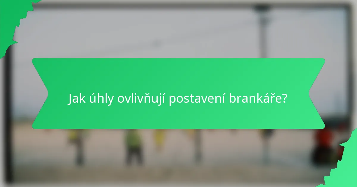 Jak úhly ovlivňují postavení brankáře?