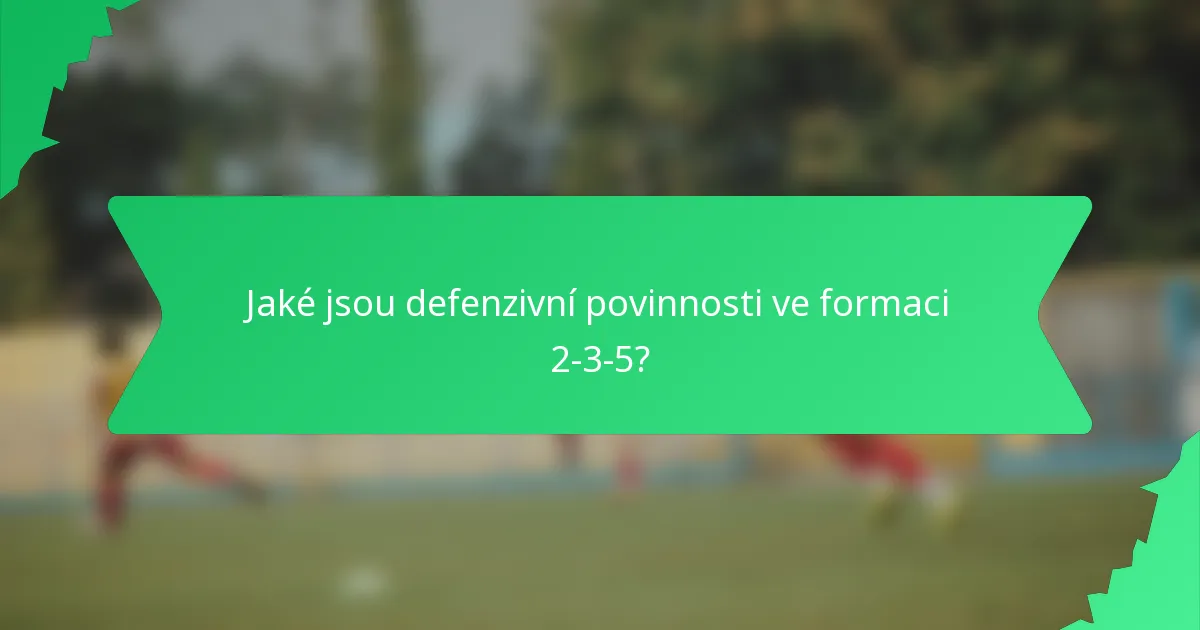 Jaké jsou defenzivní povinnosti ve formaci 2-3-5?
