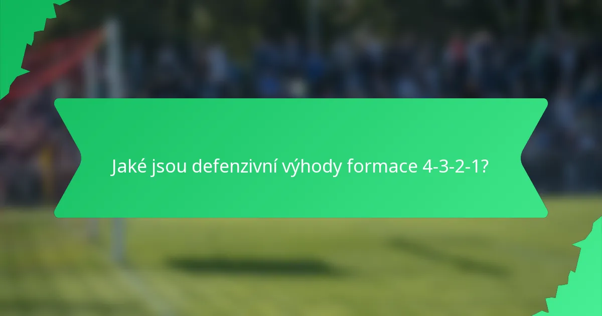 Jaké jsou defenzivní výhody formace 4-3-2-1?