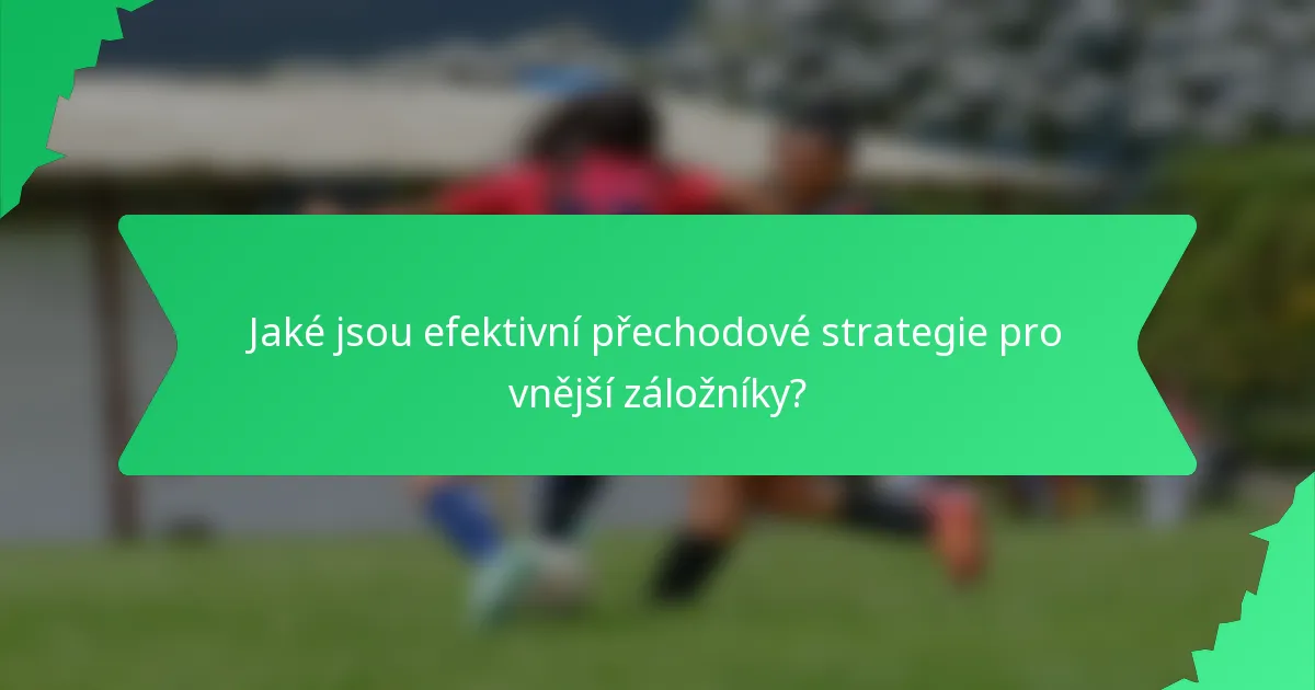 Jaké jsou efektivní přechodové strategie pro vnější záložníky?