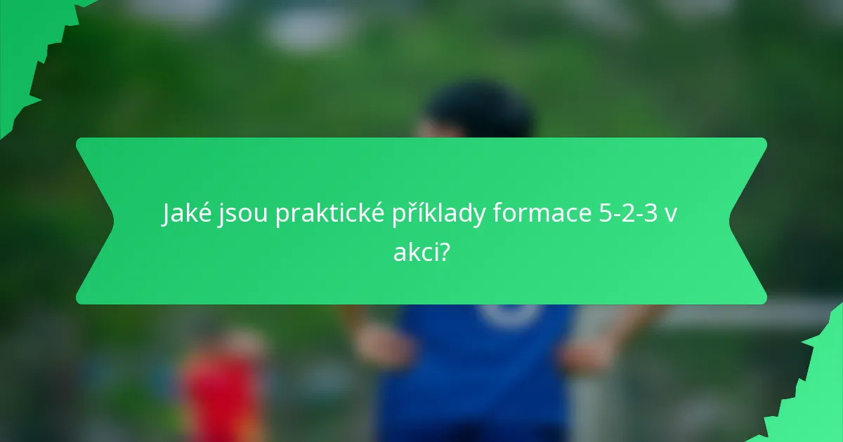 Jaké jsou praktické příklady formace 5-2-3 v akci?