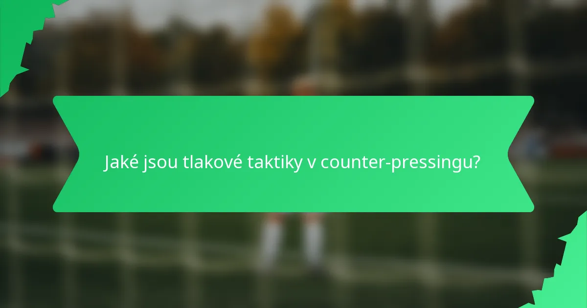 Jaké jsou tlakové taktiky v counter-pressingu?