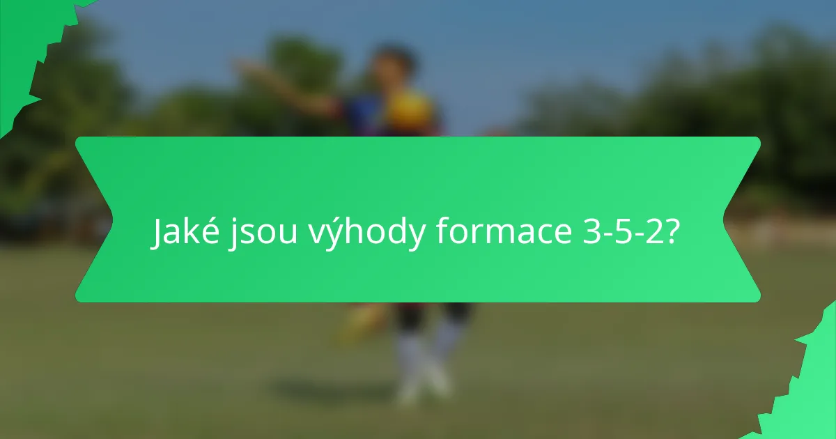Jaké jsou výhody formace 3-5-2?