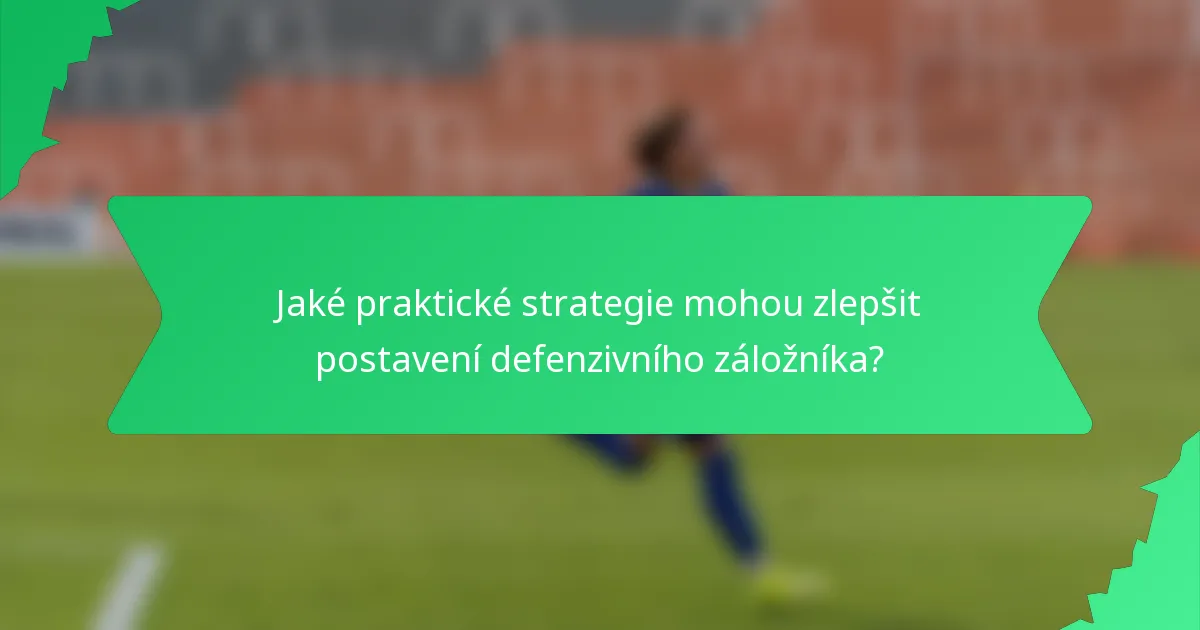 Jaké praktické strategie mohou zlepšit postavení defenzivního záložníka?