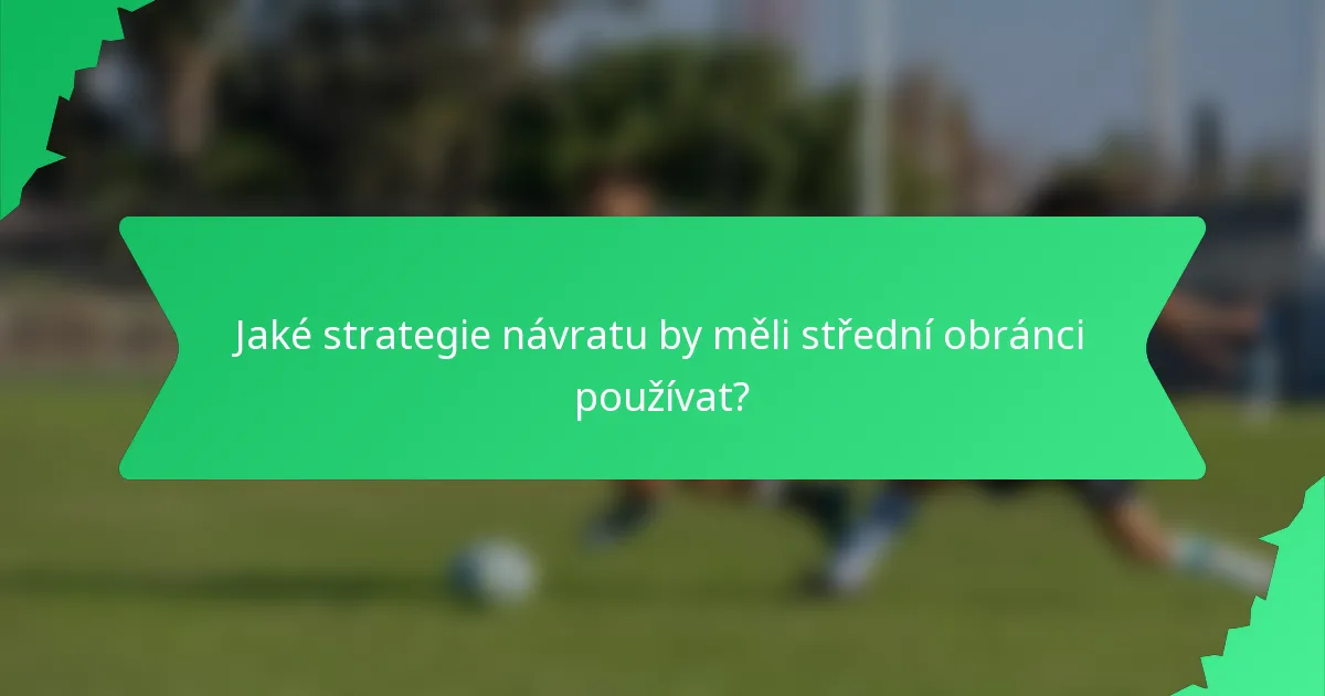 Jaké strategie návratu by měli střední obránci používat?