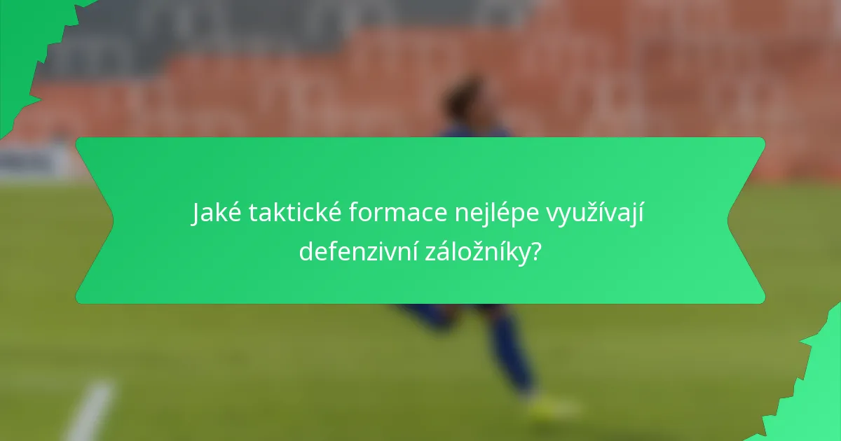 Jaké taktické formace nejlépe využívají defenzivní záložníky?