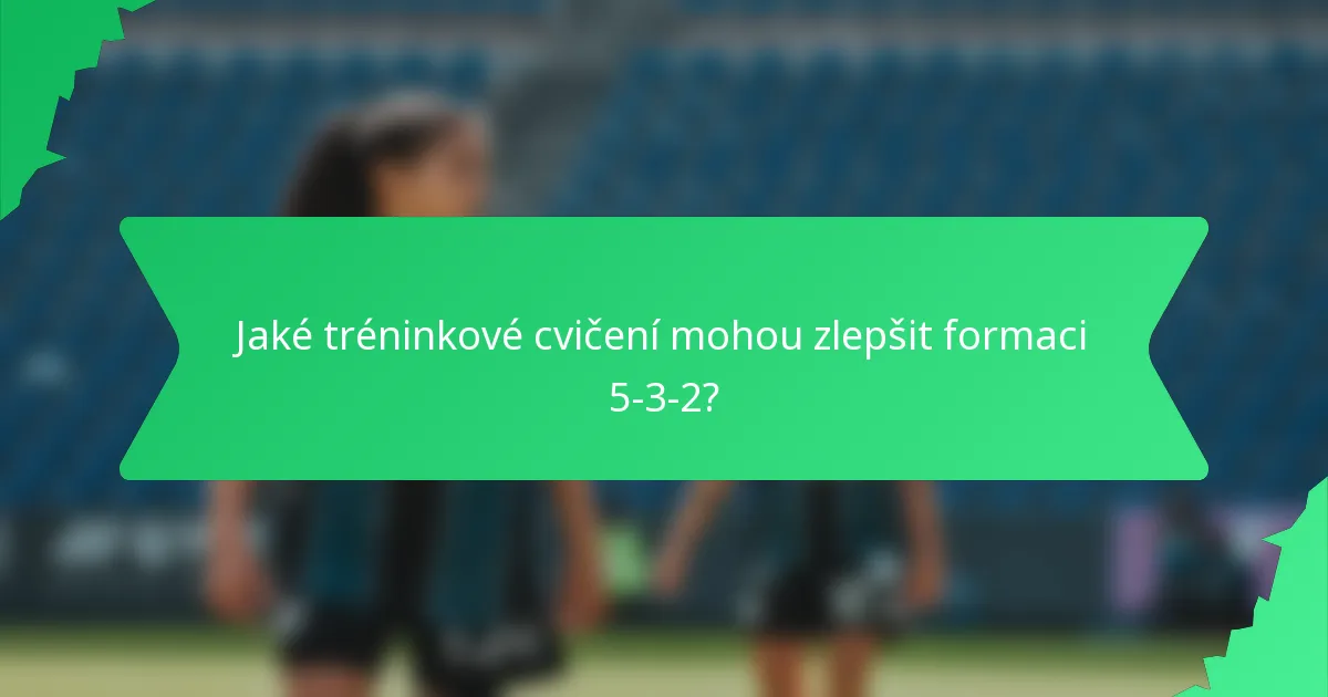 Jaké tréninkové cvičení mohou zlepšit formaci 5-3-2?