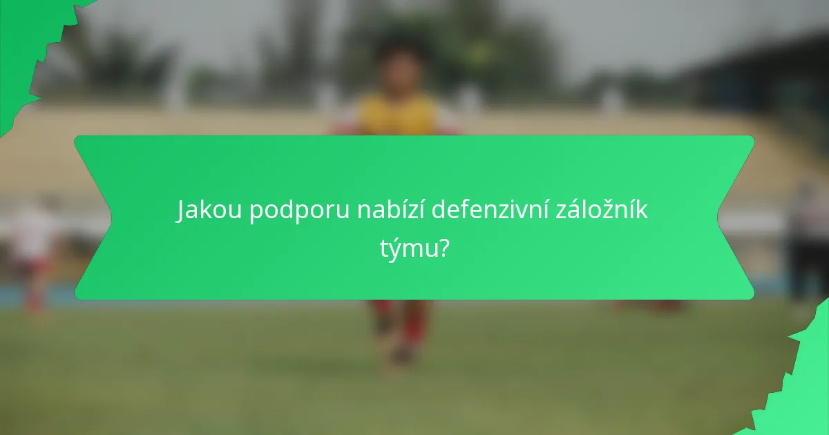 Jakou podporu nabízí defenzivní záložník týmu?
